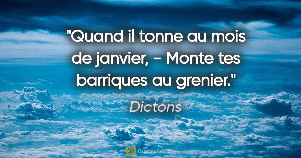 Dictons citation: "Quand il tonne au mois de janvier, - Monte tes barriques au..."