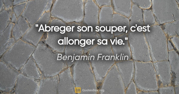 Benjamin Franklin citation: "Abreger son souper, c'est allonger sa vie."