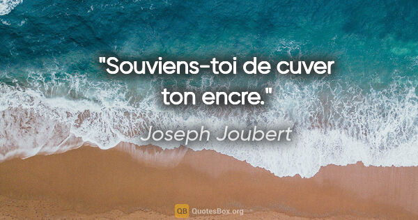 Joseph Joubert citation: "Souviens-toi de cuver ton encre."