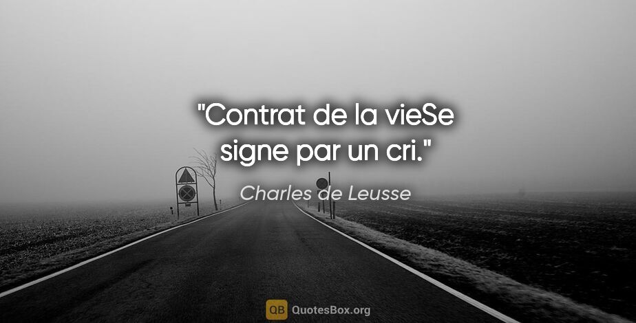 Charles de Leusse citation: "Contrat de la vieSe signe par un cri."