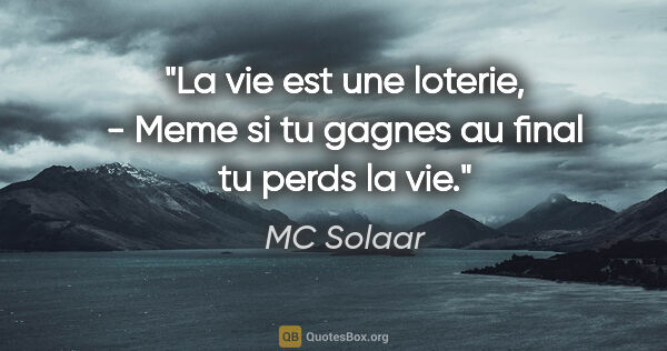 MC Solaar citation: "La vie est une loterie, - Meme si tu gagnes au final tu perds..."