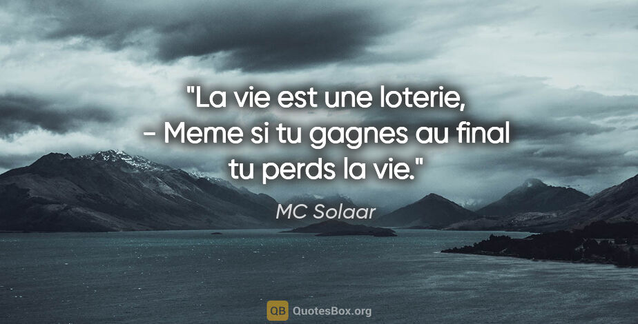 MC Solaar citation: "La vie est une loterie, - Meme si tu gagnes au final tu perds..."