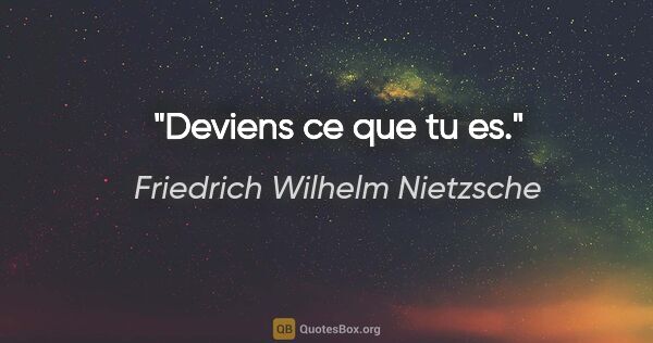 Friedrich Wilhelm Nietzsche citation: "Deviens ce que tu es."