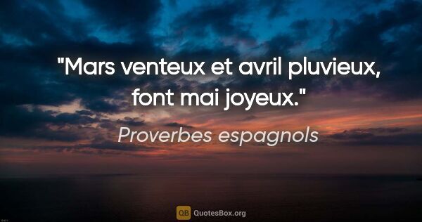 Proverbes espagnols citation: "Mars venteux et avril pluvieux, font mai joyeux."