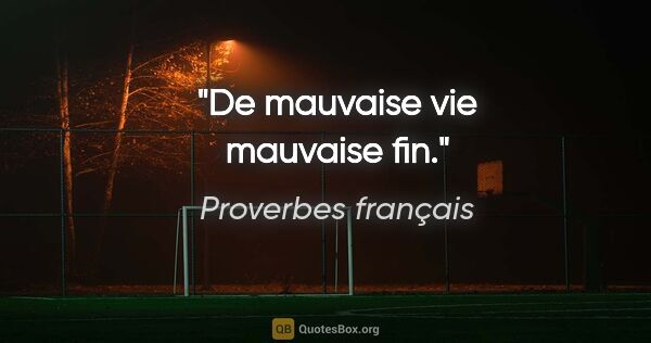 Proverbes français citation: "De mauvaise vie mauvaise fin."