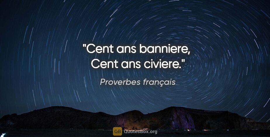 Proverbes français citation: "Cent ans banniere,  Cent ans civiere."