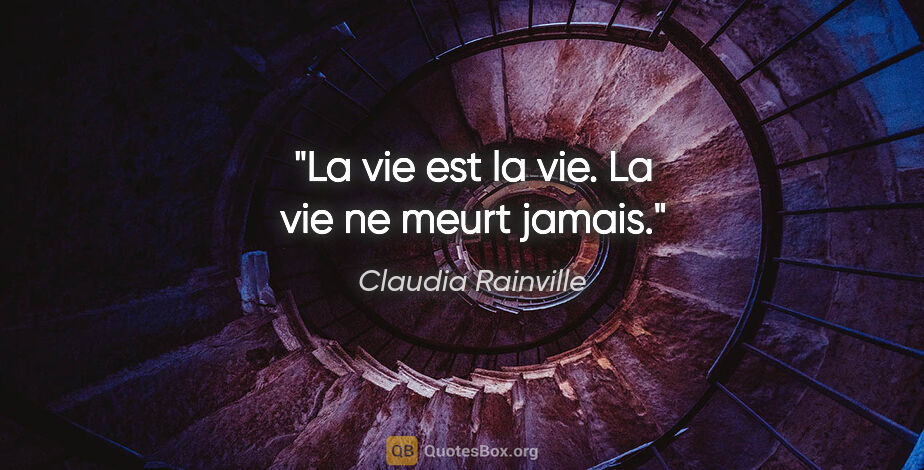 Claudia Rainville citation: "La vie est la vie. La vie ne meurt jamais."