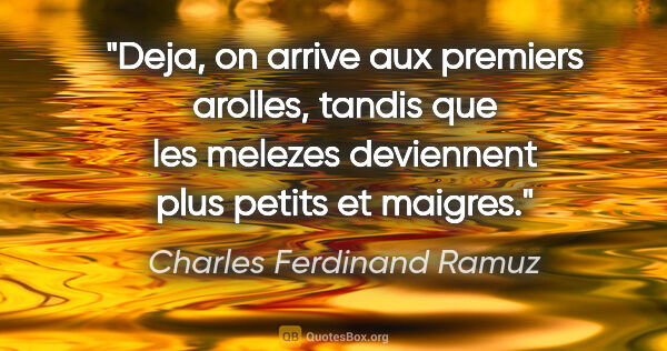 Charles Ferdinand Ramuz citation: "Deja, on arrive aux premiers arolles, tandis que les melezes..."