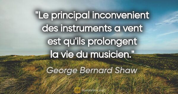 George Bernard Shaw citation: "Le principal inconvenient des instruments a vent est qu'ils..."