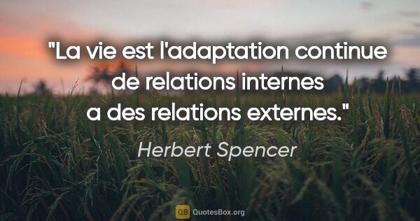 Herbert Spencer citation: "La vie est l'adaptation continue de relations internes a des..."