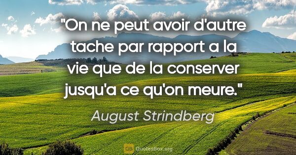 August Strindberg citation: "On ne peut avoir d'autre tache par rapport a la vie que de la..."