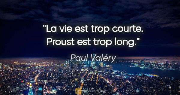 Paul Valéry citation: "La vie est trop courte. Proust est trop long."