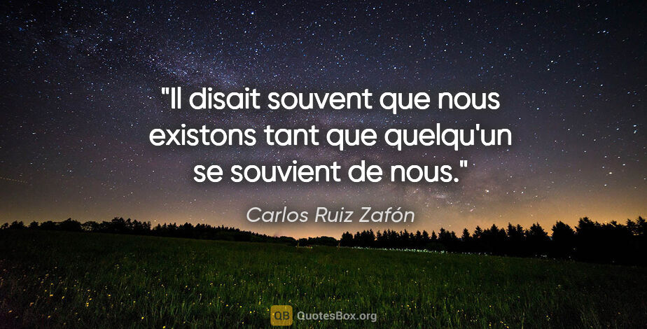 Carlos Ruiz Zafón citation: "Il disait souvent que nous existons tant que quelqu'un se..."