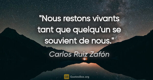 Carlos Ruiz Zafón citation: "Nous restons vivants tant que quelqu'un se souvient de nous."