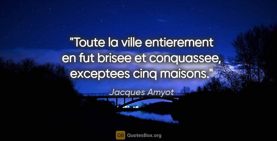 Jacques Amyot citation: "Toute la ville entierement en fut brisee et conquassee,..."