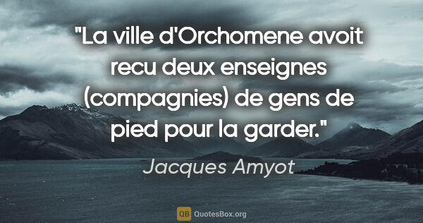 Jacques Amyot citation: "La ville d'Orchomene avoit recu deux enseignes (compagnies) de..."