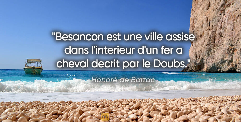 Honoré de Balzac citation: "Besancon est une ville assise dans l'interieur d'un fer a..."