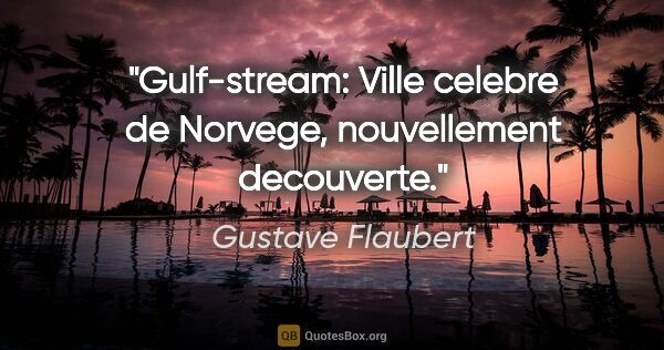 Gustave Flaubert citation: "Gulf-stream: Ville celebre de Norvege, nouvellement decouverte."