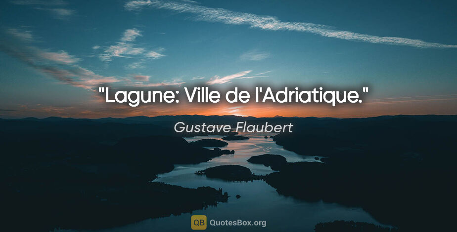 Gustave Flaubert citation: "Lagune: Ville de l'Adriatique."