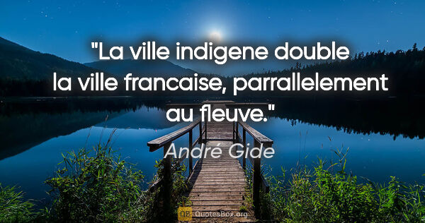 André Gide citation: "La ville indigene double la ville francaise, parrallelement au..."