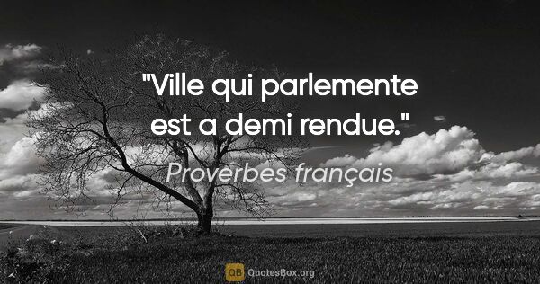 Proverbes français citation: "Ville qui parlemente est a demi rendue."