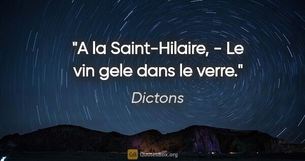 Dictons citation: "A la Saint-Hilaire, - Le vin gele dans le verre."