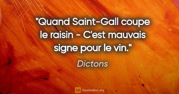 Dictons citation: "Quand Saint-Gall coupe le raisin - C'est mauvais signe pour le..."