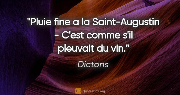 Dictons citation: "Pluie fine a la Saint-Augustin - C'est comme s'il pleuvait du..."