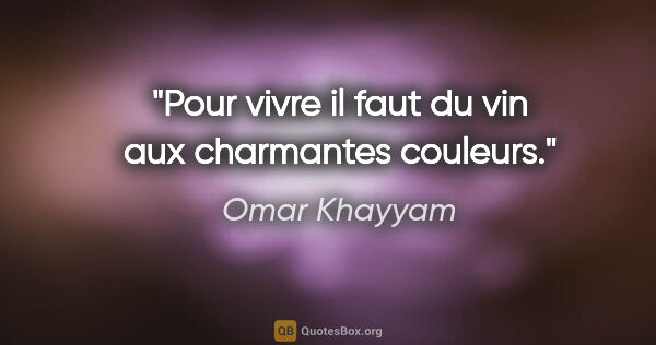 Omar Khayyam citation: "Pour vivre il faut du vin aux charmantes couleurs."