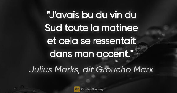 Julius Marks, dit Groucho Marx citation: "J'avais bu du vin du Sud toute la matinee et cela se..."