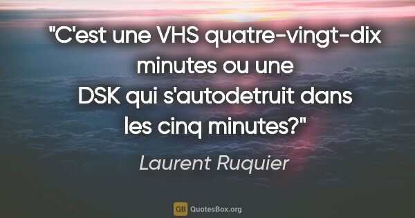 Laurent Ruquier citation: "C'est une VHS quatre-vingt-dix minutes ou une DSK qui..."