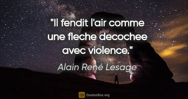 Alain René Lesage citation: "Il fendit l'air comme une fleche decochee avec violence."