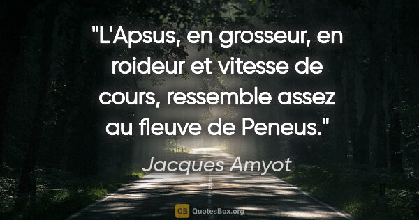 Jacques Amyot citation: "L'Apsus, en grosseur, en roideur et vitesse de cours,..."