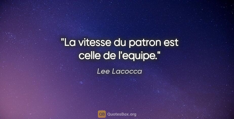 Lee Lacocca citation: "La vitesse du patron est celle de l'equipe."