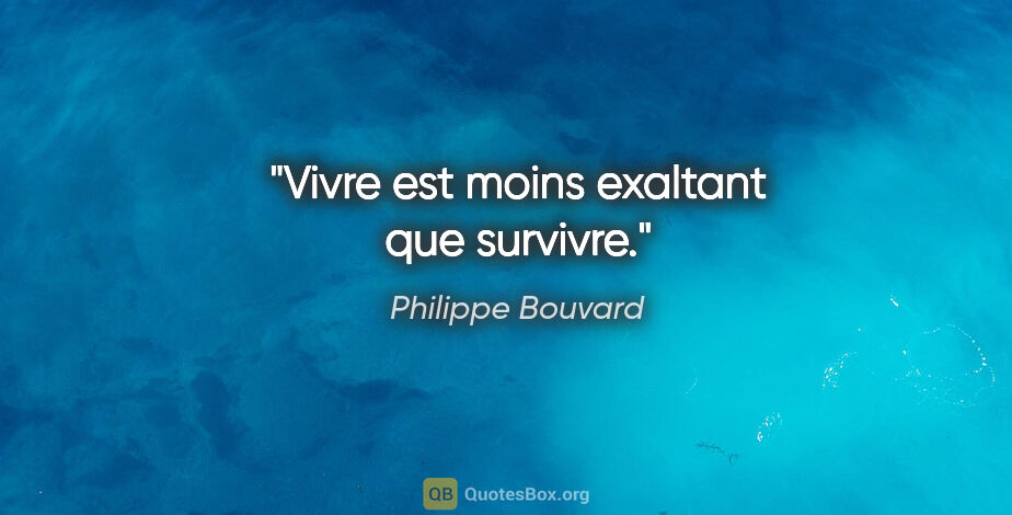 Philippe Bouvard citation: "Vivre est moins exaltant que survivre."