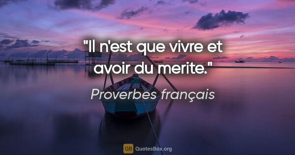 Proverbes français citation: "Il n'est que vivre et avoir du merite."