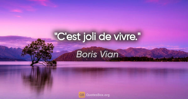 Boris Vian citation: "C'est joli de vivre."