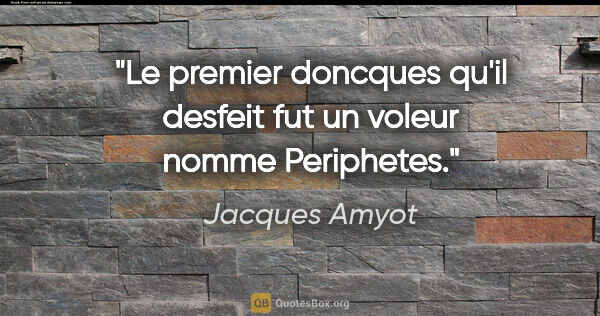 Jacques Amyot citation: "Le premier doncques qu'il desfeit fut un voleur nomme Periphetes."