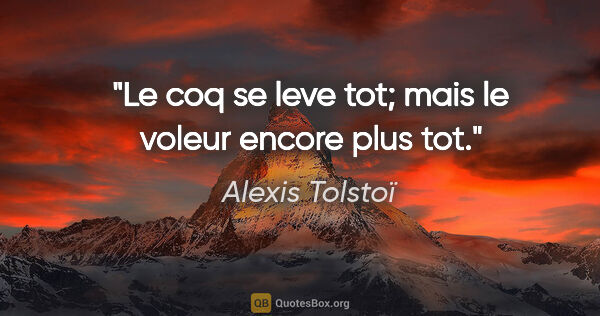 Alexis Tolstoï citation: "Le coq se leve tot; mais le voleur encore plus tot."