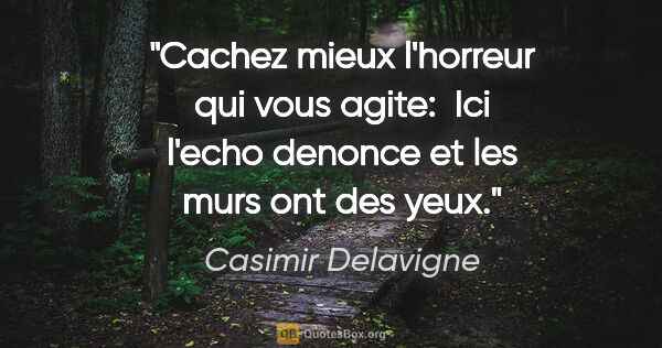 Casimir Delavigne citation: "Cachez mieux l'horreur qui vous agite:  Ici l'echo denonce et..."