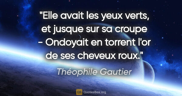 Théophile Gautier citation: "Elle avait les yeux verts, et jusque sur sa croupe - Ondoyait..."