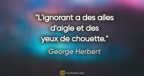 George Herbert citation: "L'ignorant a des ailes d'aigle et des yeux de chouette."