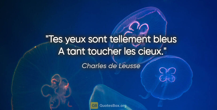 Charles de Leusse citation: "Tes yeux sont tellement bleus  A tant toucher les cieux."