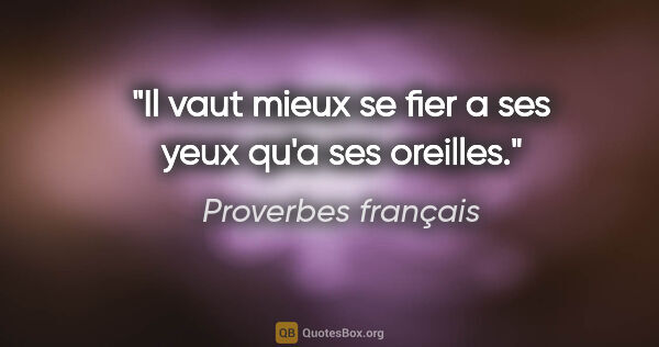 Proverbes français citation: "Il vaut mieux se fier a ses yeux qu'a ses oreilles."
