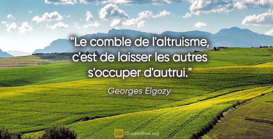 Georges Elgozy citation: "Le comble de l'altruisme, c'est de laisser les autres..."