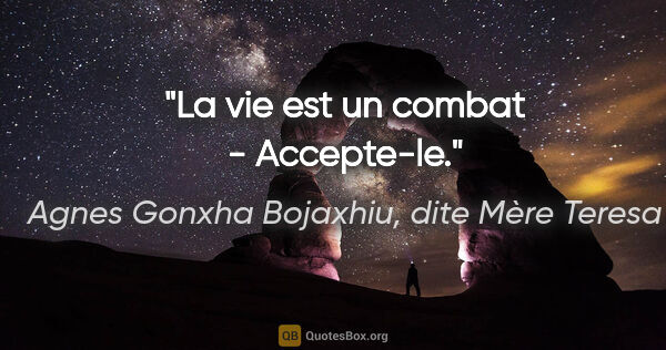 Agnes Gonxha Bojaxhiu, dite Mère Teresa citation: "La vie est un combat - Accepte-le."