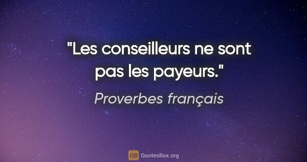 Proverbes français citation: "Les conseilleurs ne sont pas les payeurs."