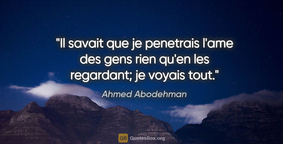 Ahmed Abodehman citation: "Il savait que je penetrais l'ame des gens rien qu'en les..."