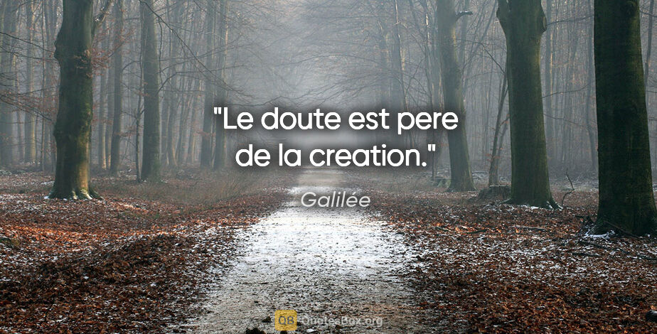 Galilée citation: "Le doute est pere de la creation."