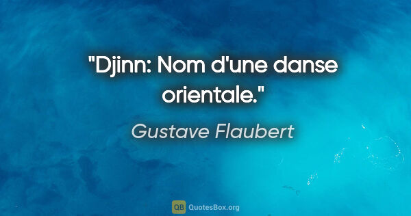 Gustave Flaubert citation: "Djinn: Nom d'une danse orientale."